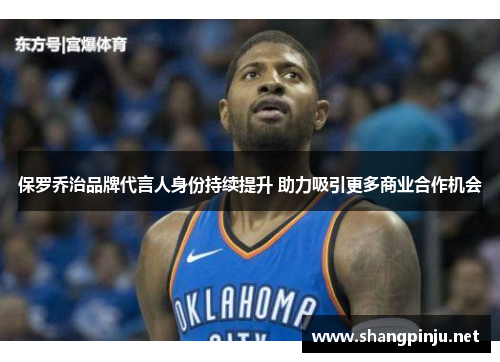 保罗乔治品牌代言人身份持续提升 助力吸引更多商业合作机会