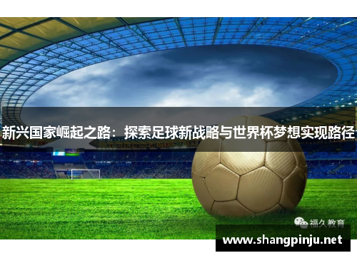 新兴国家崛起之路：探索足球新战略与世界杯梦想实现路径