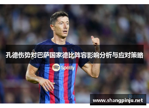 孔德伤势对巴萨国家德比阵容影响分析与应对策略 孔德伤势对巴萨国家德比阵容影响分析与应对策略