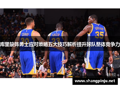 库里缺阵勇士应对策略五大技巧解析提升球队整体竞争力