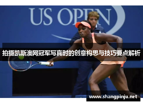 拍摄凯斯澳网冠军写真时的创意构思与技巧要点解析