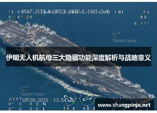 伊朗无人机航母三大隐藏功能深度解析与战略意义