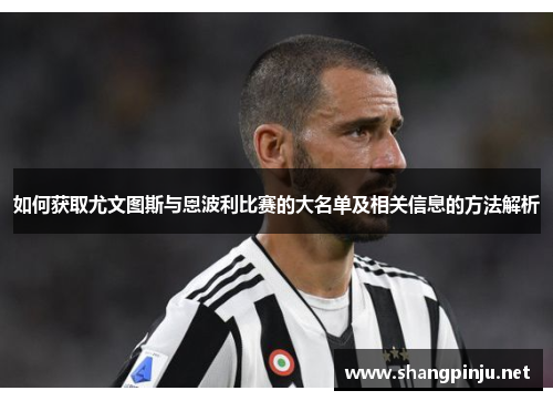 如何获取尤文图斯与恩波利比赛的大名单及相关信息的方法解析
