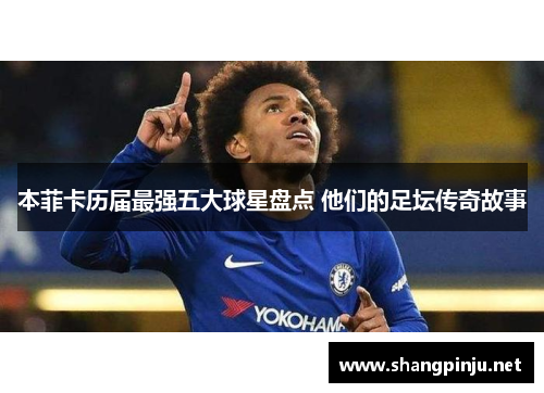 本菲卡历届最强五大球星盘点 他们的足坛传奇故事