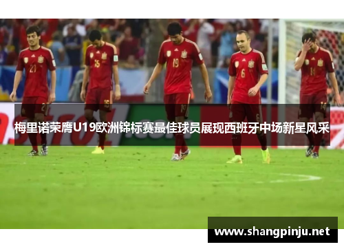梅里诺荣膺U19欧洲锦标赛最佳球员展现西班牙中场新星风采