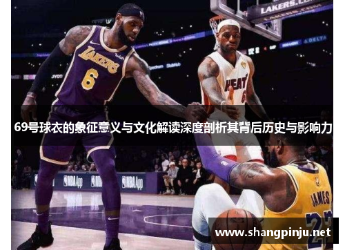 69号球衣的象征意义与文化解读深度剖析其背后历史与影响力