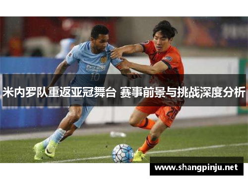 米内罗队重返亚冠舞台 赛事前景与挑战深度分析