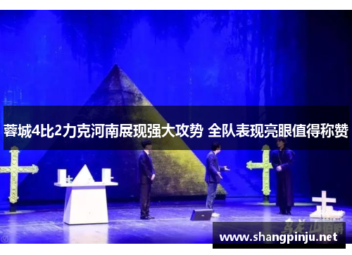 蓉城4比2力克河南展现强大攻势 全队表现亮眼值得称赞