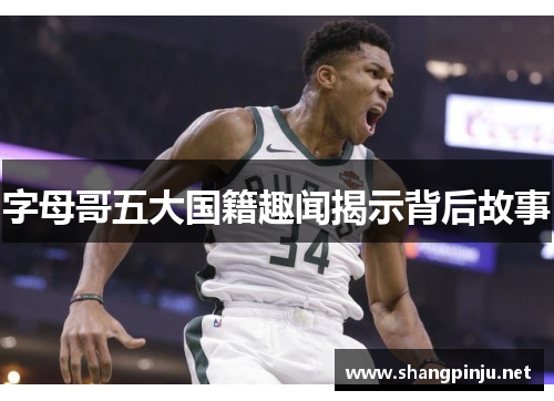 字母哥五大国籍趣闻揭示背后故事